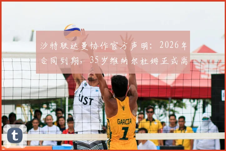 沙特联达曼协作官方声明：2026年合同到期，35岁维纳尔杜姆正式离队成为自由球员，转会市场动态与分析