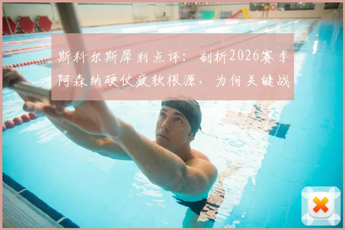 斯科尔斯犀利点评：剖析2026赛季阿森纳硬仗疲软根源，为何关键战役屡屡失利？