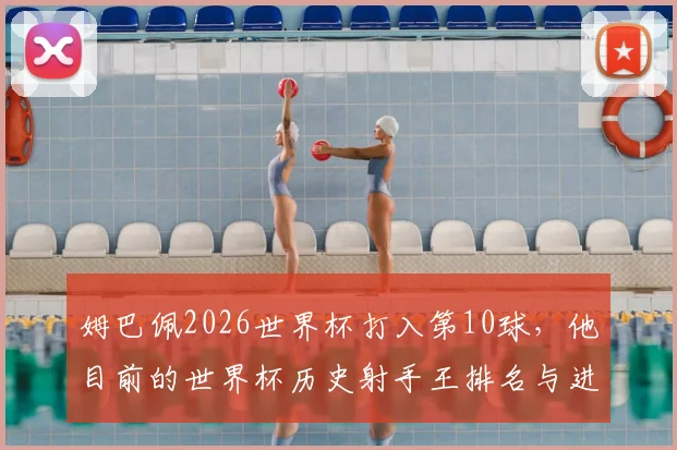 姆巴佩2026世界杯打入第10球,他目前的世界杯历史射手王排名与进球纪录全解析