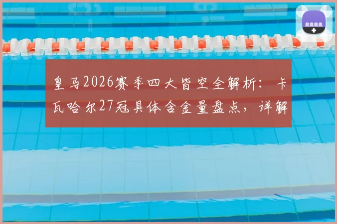 皇马2026赛季四大皆空全解析:卡瓦哈尔27冠具体含金量盘点,详解其为何无缘追平莫德里奇冠军纪录
