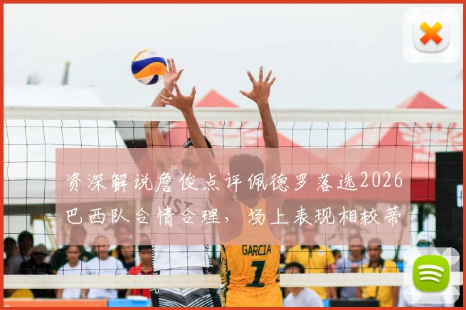 资深解说詹俊点评佩德罗落选2026巴西队合情合理,场上表现相较蒂亚戈与恩德里克存在差距