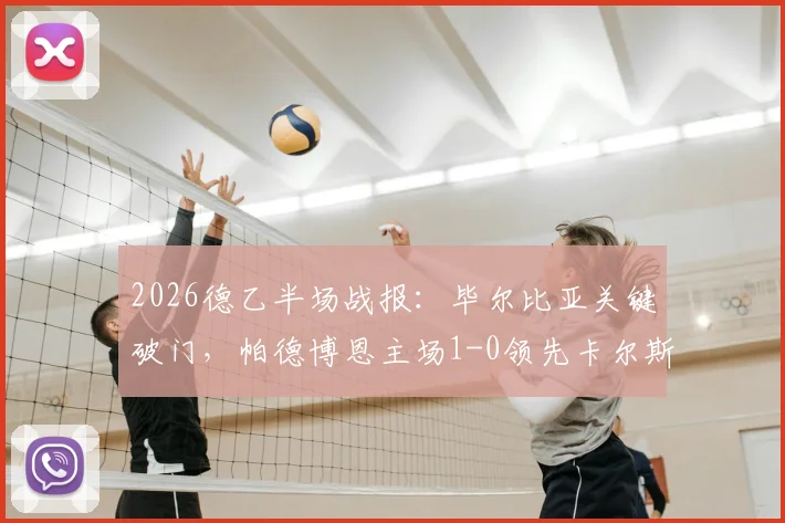 2026德乙半场战报：毕尔比亚关键破门，帕德博恩主场1-0领先卡尔斯鲁厄，附全场数据及进球分析