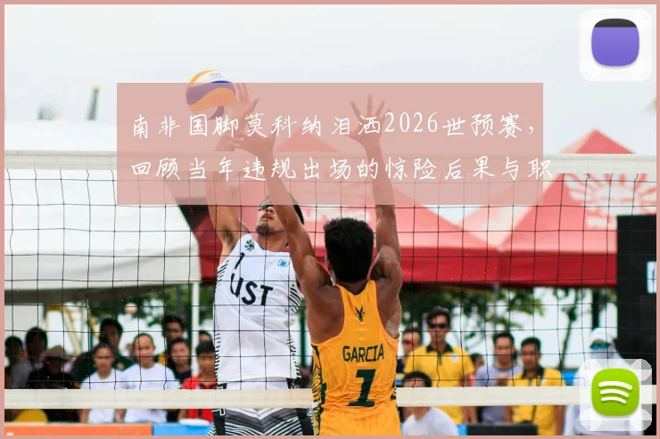 南非国脚莫科纳泪洒2026世预赛，回顾当年违规出场的惊险后果与职业生涯反思